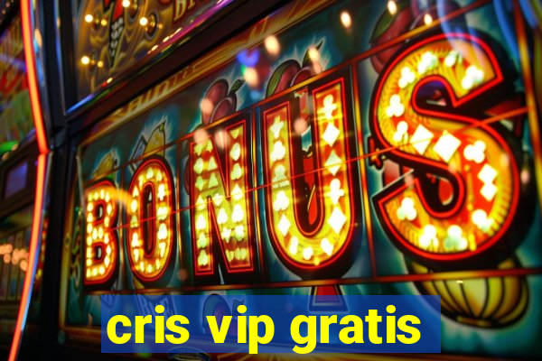 cris vip gratis